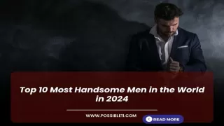 Top 10 Most Handsome Men in the World in 2024