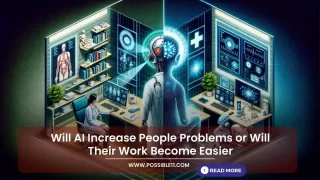Will AI Increase People Problems or Will Their Work Become Easier