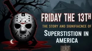 Friday the 13th: The Story and Significance of Superstition in America