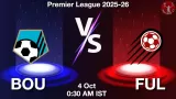 BOU vs FUL Match Preview & Latest Updates - <small>Sat, 04 Oct 12:30 AM IST</small>