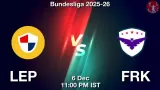LEP vs FRK Match Preview & Latest Updates - <small>Sat, 06 Dec 11:00 PM IST</small>