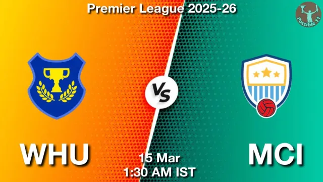 WHU vs MCI ड्रीम11 भविष्यवाणी, फैंटेसी फुटबॉल टीम - 15 मार्च 2026