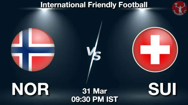 NOR vs SUI Match Previews and Football Tips