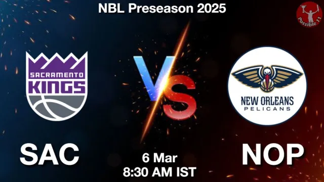 SAC vs NOP ड्रीम11 भविष्यवाणी, फैंटेसी बास्केटबाल टीम - 06 मार्च 2026