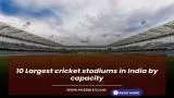 10 Largest cricket stadiums in India by capacity