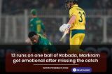 13 runs on one ball of Rabada, Markram got emotional after missing the catch