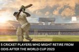 5 Cricket Players Who Might retire from ODIs after the World Cup 2023
