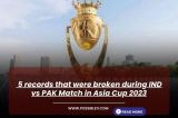  5 Records That were Broken During IND vs PAK Match in Asia Cup 2023