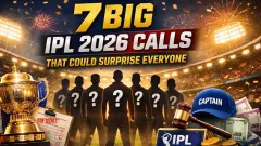 7 Big IPL 2026 Calls Picture