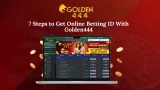 7 Steps to Get Online Betting ID With Golden444 
