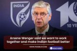 Arsene Wenger said we want to work together and make Indian football better