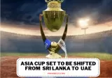 Asia Cup 2022 - Asia Cup set to be shifted from Sri Lanka to UAE