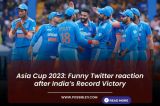 Asia Cup 2023: Funny Twitter reaction after India’s Record Victory