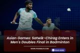 Asian Games: Satwik-Chirag Enters in Men's Doubles Final in Badminton