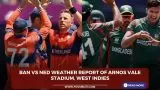 BAN vs NED Weather Report Of Arnos Vale Stadium, West Indies