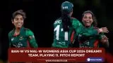 BAN-W vs MAL-W Womens Asia Cup 2024 Dream11 Team, Playing 11, Pitch Report