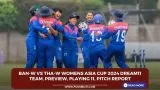 BAN-W vs THA-W Womens Asia Cup 2024 Dream11 Team, Playing 11, Pitch Report