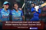 BCCI Announces Men and Women Cricket Teams For Asian Games 2023