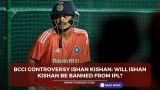 BCCI controversy Ishan Kishan: Will Ishan Kishan be banned from IPL?