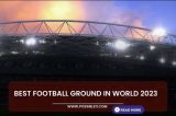 Best Football Ground in World 2023