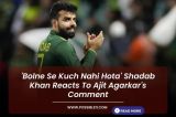 'Bolne Se Kuch Nahi Hota' Shadab Khan Reacts To Ajit Agarkar's Comment