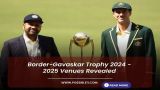 Border-Gavaskar Trophy 2024 - 2025 Venues Revealed