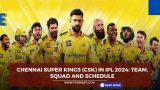 Chennai Super Kings (CSK) in IPL 2024: Team, Squad and Schedule
