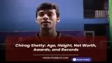 Chirag Shetty: Age, Height, Net Worth, Awards, and Records