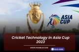 Cricket Technology in Asia Cup 2023