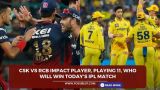 CSK vs RCB Impact Player, Playing 11, Who will win today’s IPL match
