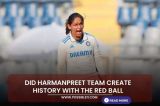 Did Harmanpreet team create history with the red ball