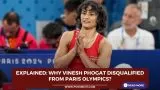 EXPLAINED: Why Vinesh Phogat disqualified from Paris Olympics?