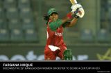 Fargana Hoque becomes first Bangladeshi Woman to score a Century