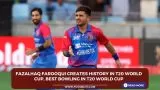 Fazalhaq Farooqui creates history in T20 World Cup, Best bowling in T20 WC