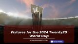 Fixtures for the 2024 Twenty20 World Cup