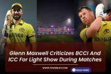 Glenn Maxwell Criticizes BCCI And ICC For Light Show During Matches