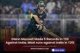 Glenn Maxwell Made 5 Records in T20 Against India