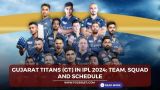 Gujarat Titans (GT) In IPL 2024: Team, Squad and Schedule