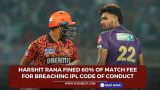 Harshit Rana fined 60% of match fee for breaching IPL code of conduct