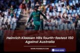 Heinrich Klaasen Hits fourth-fastest 150 Against Australia