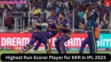 Highest Run Scorer Player for KKR in IPL 2023