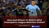 How and Where To Watch UEFA Champions League Matches Online?