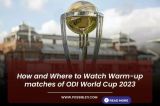 How and Where to Watch Warm-up matches of ODI World Cup 2023