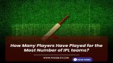 How Many Players Have Played for the Most Number of IPL Teams?