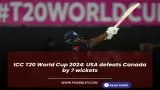 ICC T20 World Cup 2024: USA defeats Canada by 7 wickets