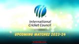 ICC Upcoming Matches 2023-24