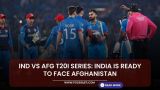 IND vs AFG T20I Series: India is ready to face Afghanistan