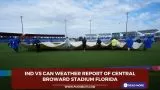 IND vs CAN Weather Report Of Central Broward Stadium Florida