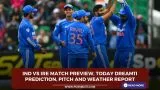 IND vs IRE Match Preview, Today Dream11 Prediction, Pitch and Weather Report