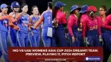 IND vs UAE Womens Asia Cup 2024 Dream11 Team, Preview, Playing 11, Pitch Report
